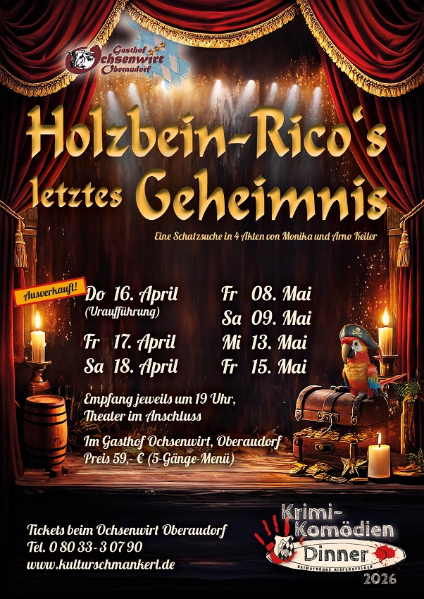Holzbein-Rico's letztes Geheimnis - Aufführungen am  16.04.2026, 17.04.2026, 18.04.2026, 08.05.2026, 09.05.2026, 13.05.2026, 15.05.2026
					jeweils um 19 Uhr Gasthof Ochsenwirt, Oberaudorf